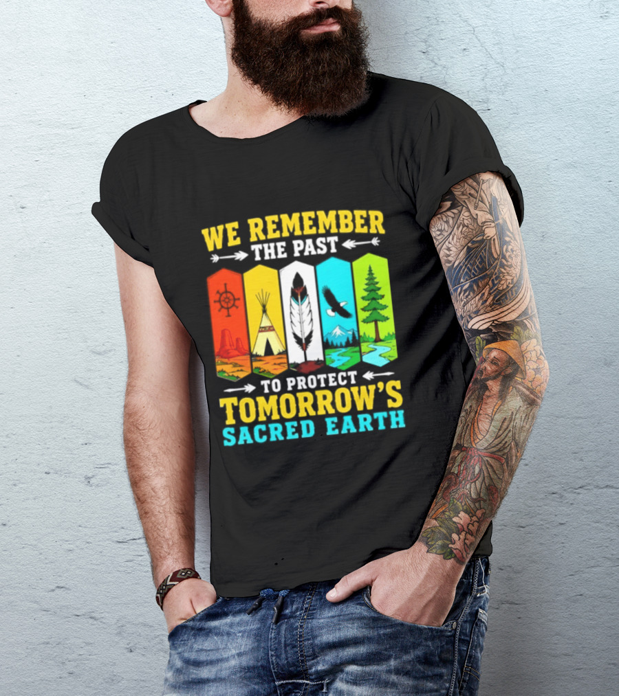We Remember The Past To Protect Tomorrow's Sacred Earth Teepee Nature Scenes T-Shirt