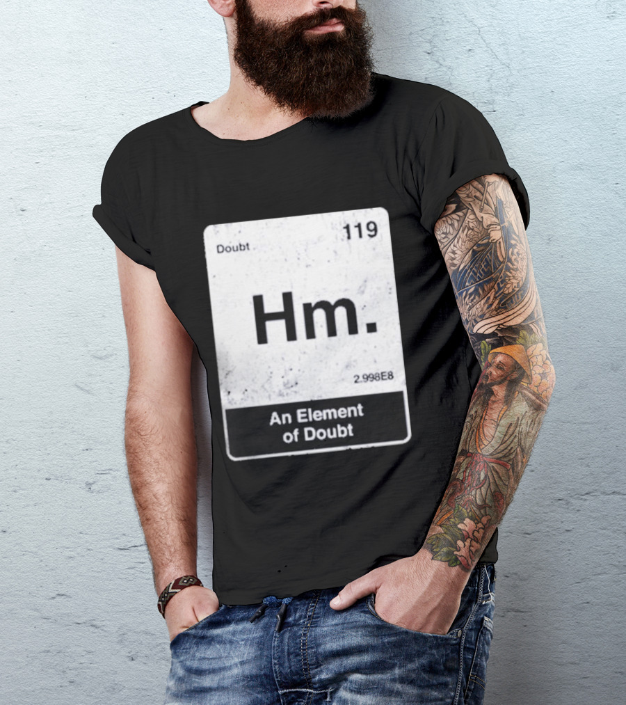 Hm An Element Of Doubt Periodic Table 119 Doubt 2.998E8 T-Shirt