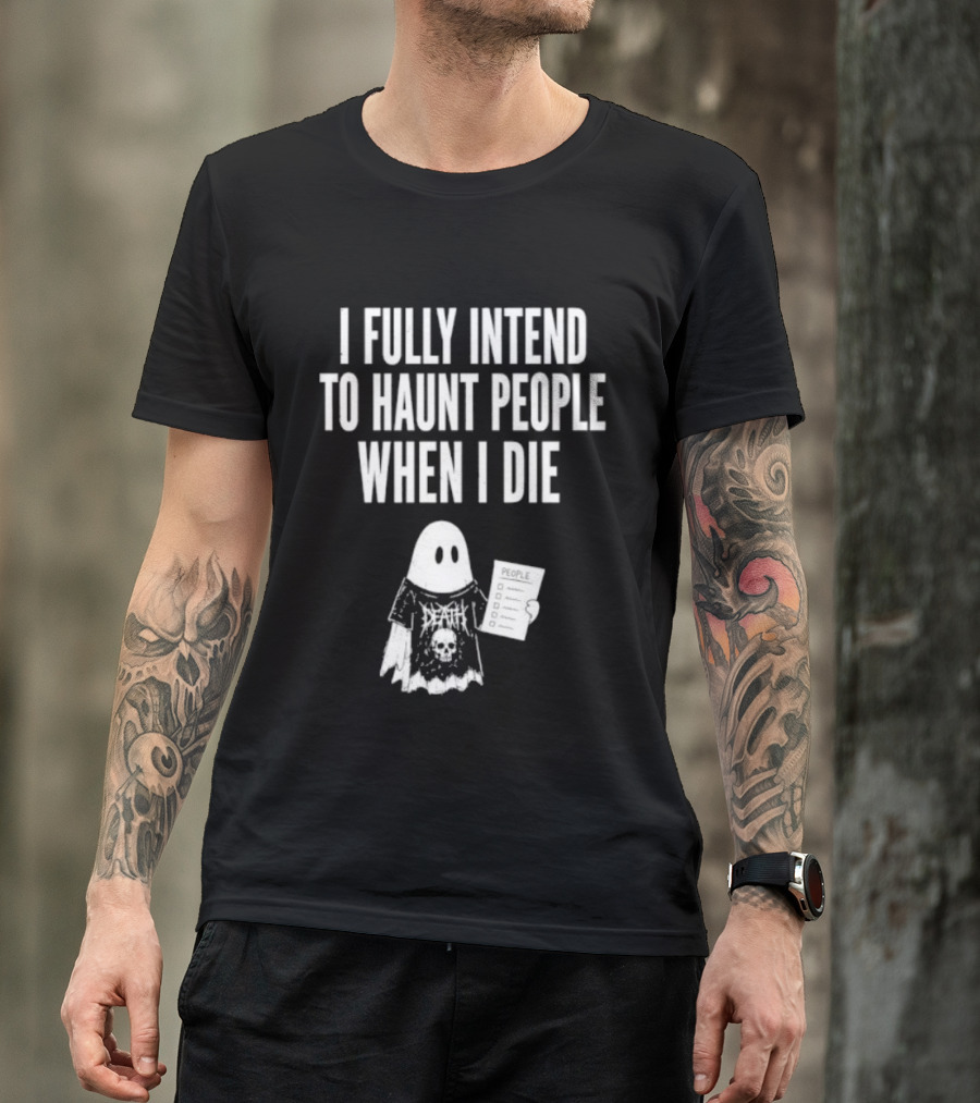 I Fully Intend To Haunt People When I Die Ghost Death Metal T-Shirt