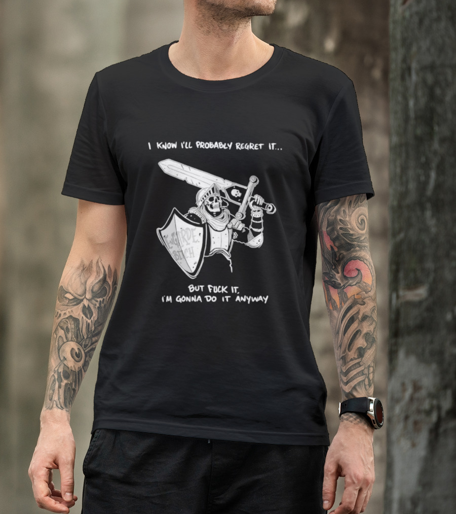 I Know I'll Probably Regret It But Fuck It I'm Gonna Do It Anyway Engarde Bitch Skeleton Warrior Holding Sword And Shield T-Shirt