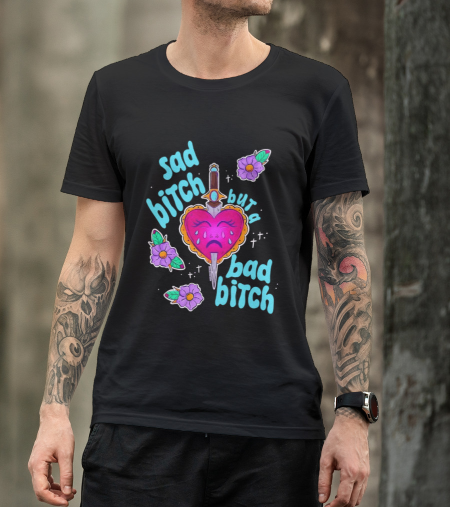Sad Bitch But A Bad Bitch Dagger Heart With Purple Flowers And Teal T-Shirt