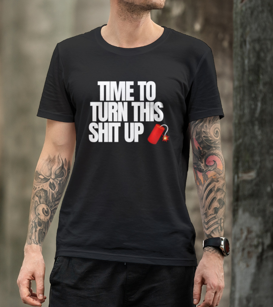 Time To Turn This Shit Up Dynamite Explosion T-Shirt