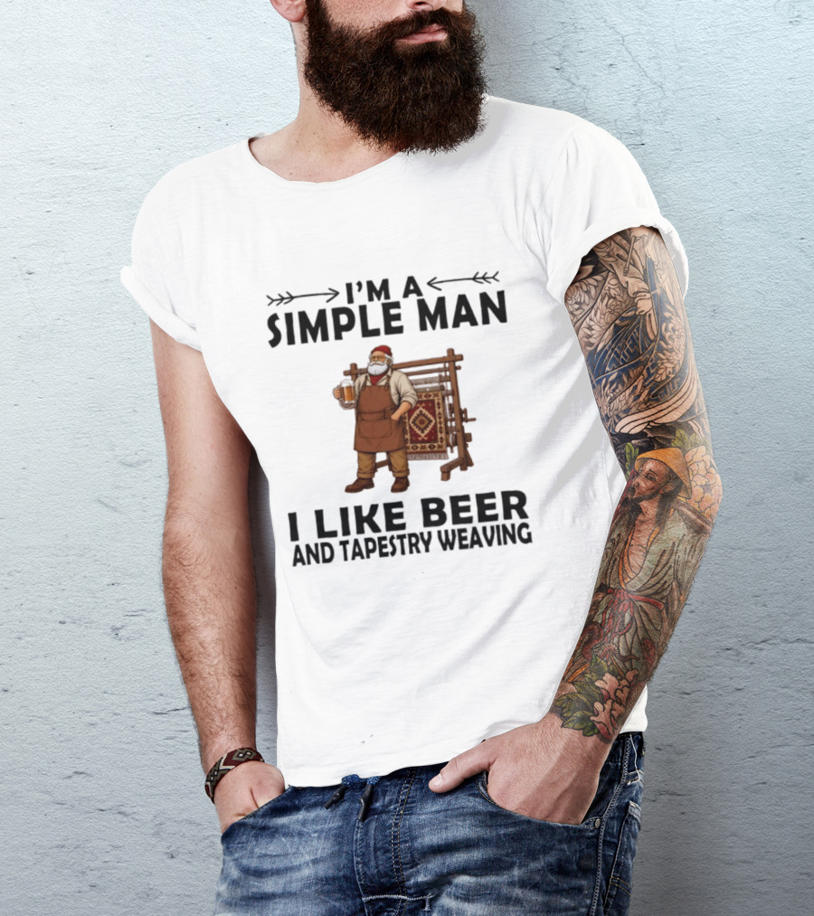 I'm A Simple Man I Like Beer And Tapestry Weaving Rug Loom Worker T-Shirt