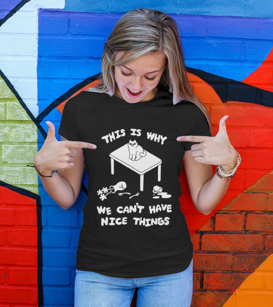 This Is Why We Can't Have Nice Things Cat On Table Spilled Cup And Fork T-Shirt