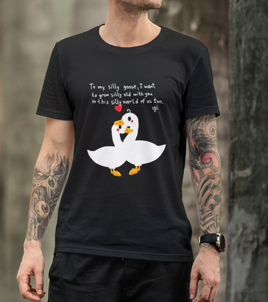 To My Silly Goose I Want To Grow Silly Old With You In This Silly World Of Us Two Cute Geese Love Heart T-Shirt