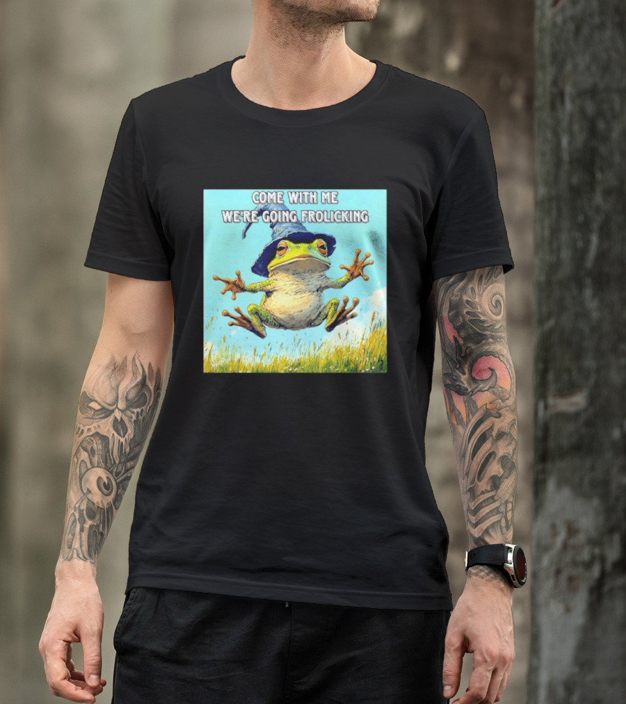 Come With Me We're Going Frolicking Frog Wizard Magic Fun Adventure T-Shirt
