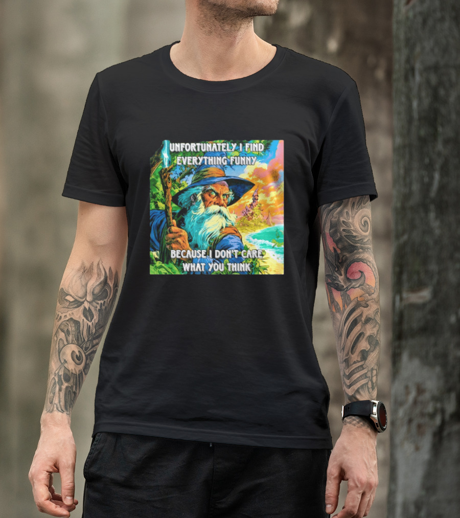 Unfortunately I Find Everything Funny Because I Don't Care What You Think Wizard Adventure T-Shirt
