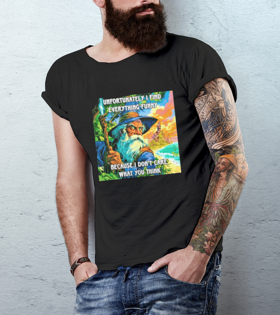 Unfortunately I Find Everything Funny Because I Don't Care What You Think Wizard Adventure T-Shirt