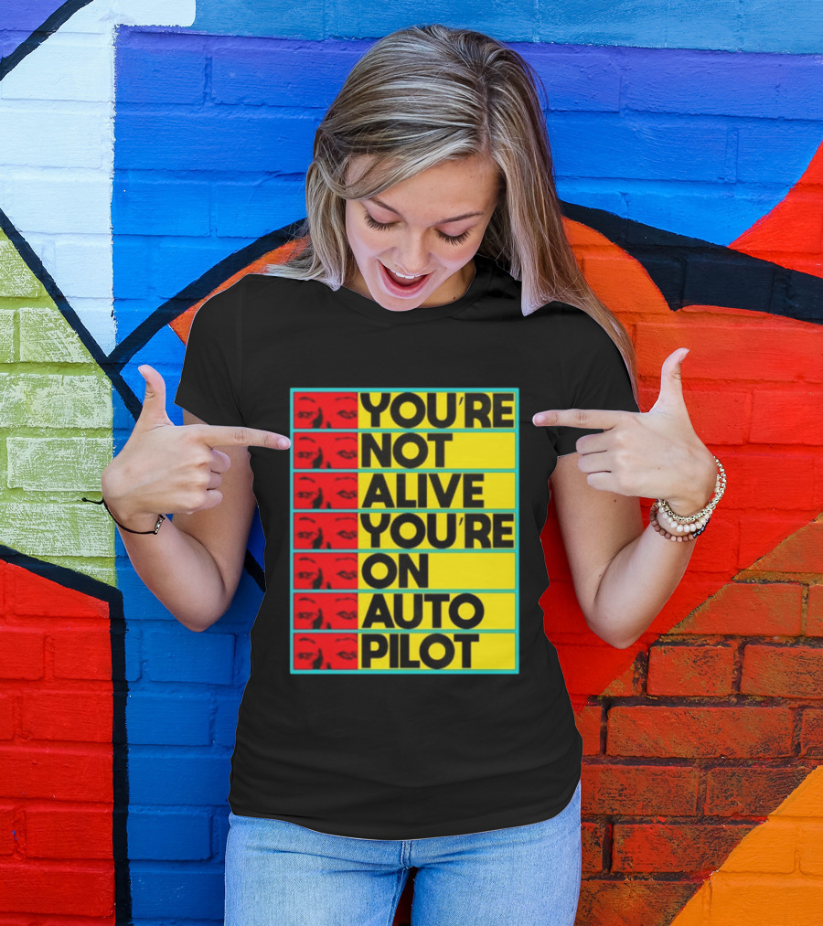YOU'RE NOT ALIVE YOU'RE ON AUTO PILOT Stacked Bold Yellow Black Text With Red Eyeball Panels T-Shirt