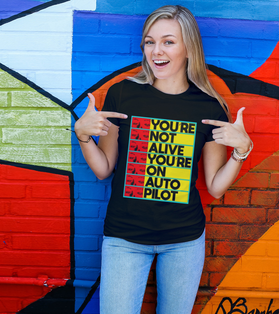 YOU'RE NOT ALIVE YOU'RE ON AUTO PILOT Stacked Bold Yellow Black Text With Red Eyeball Panels T-Shirt