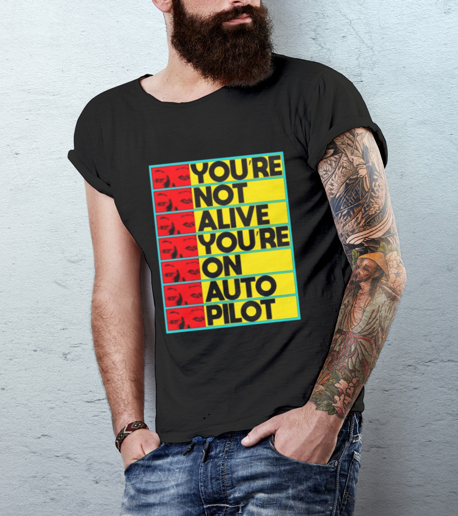 YOU'RE NOT ALIVE YOU'RE ON AUTO PILOT Stacked Bold Yellow Black Text With Red Eyeball Panels T-Shirt
