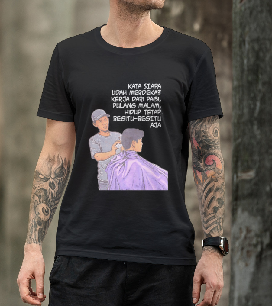 Kata Siapa Udah Merdeka Kerja Dari Pagi Pulang Malam Hidup Tetap Begitu Begitu Aja Barber T-Shirt