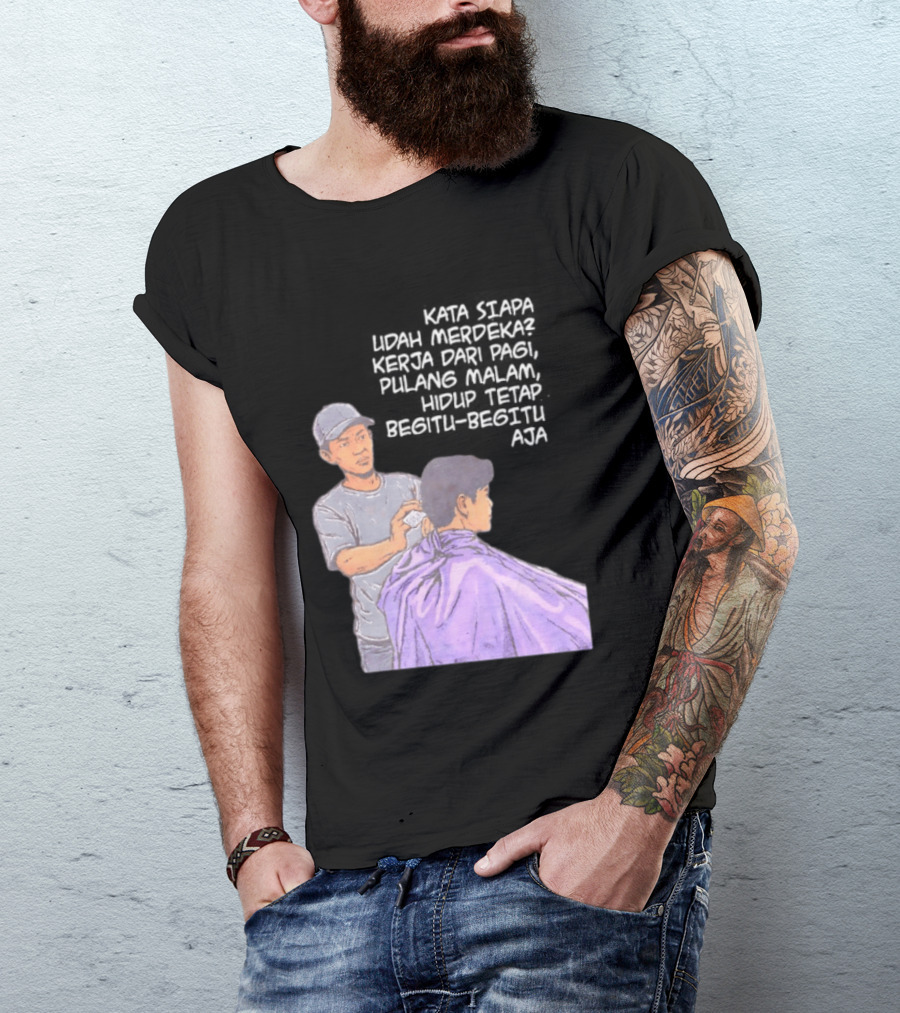 Kata Siapa Udah Merdeka Kerja Dari Pagi Pulang Malam Hidup Tetap Begitu Begitu Aja Barber T-Shirt