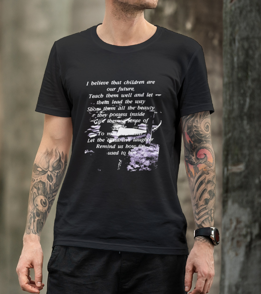 I Believe That Children Are Our Future Teach Them Well And Let Them Lead The Way Show Them All The Beauty They Possess Inside T-Shirt