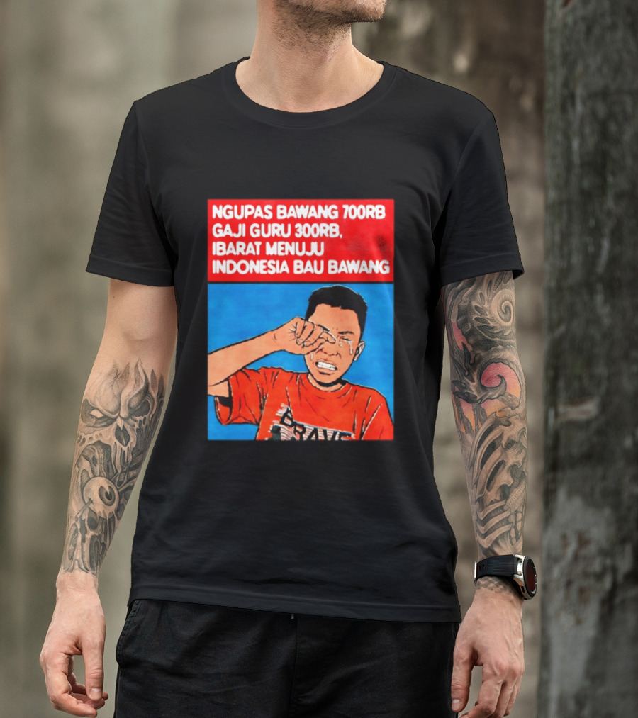 Ngupas Bawang 700rb Gaji Guru 300rb Ibarat Menuju Indonesia Bau Bawang T-Shirt