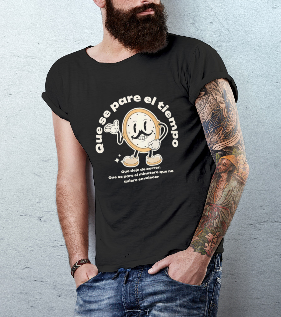Que Se Pare El Tiempo Que Deje De Correr Que Se Pare El Minutero Que No Quiero Envejecer T-Shirt