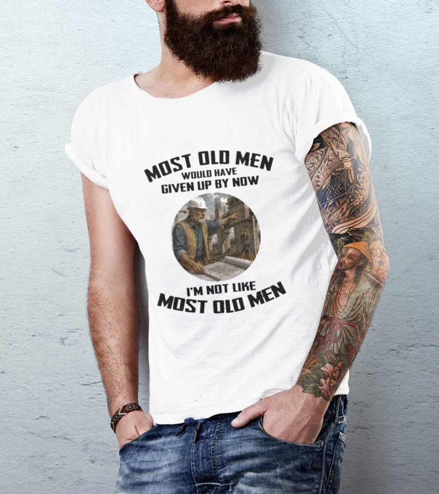 Most Old Men Would Have Given Up By Now I'm Not Like Most Old Men Construction Worker T-Shirt