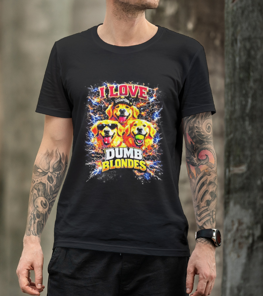I Love Golden Retriever Dogs Champions Dumb Blondes T-Shirt