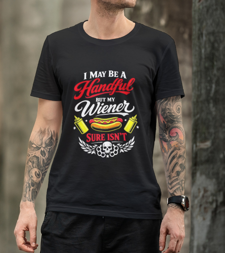 I May Be A Handful But My Wiener Sure Isn't Hot Dog Humor With Skull And Condiments T-Shirt