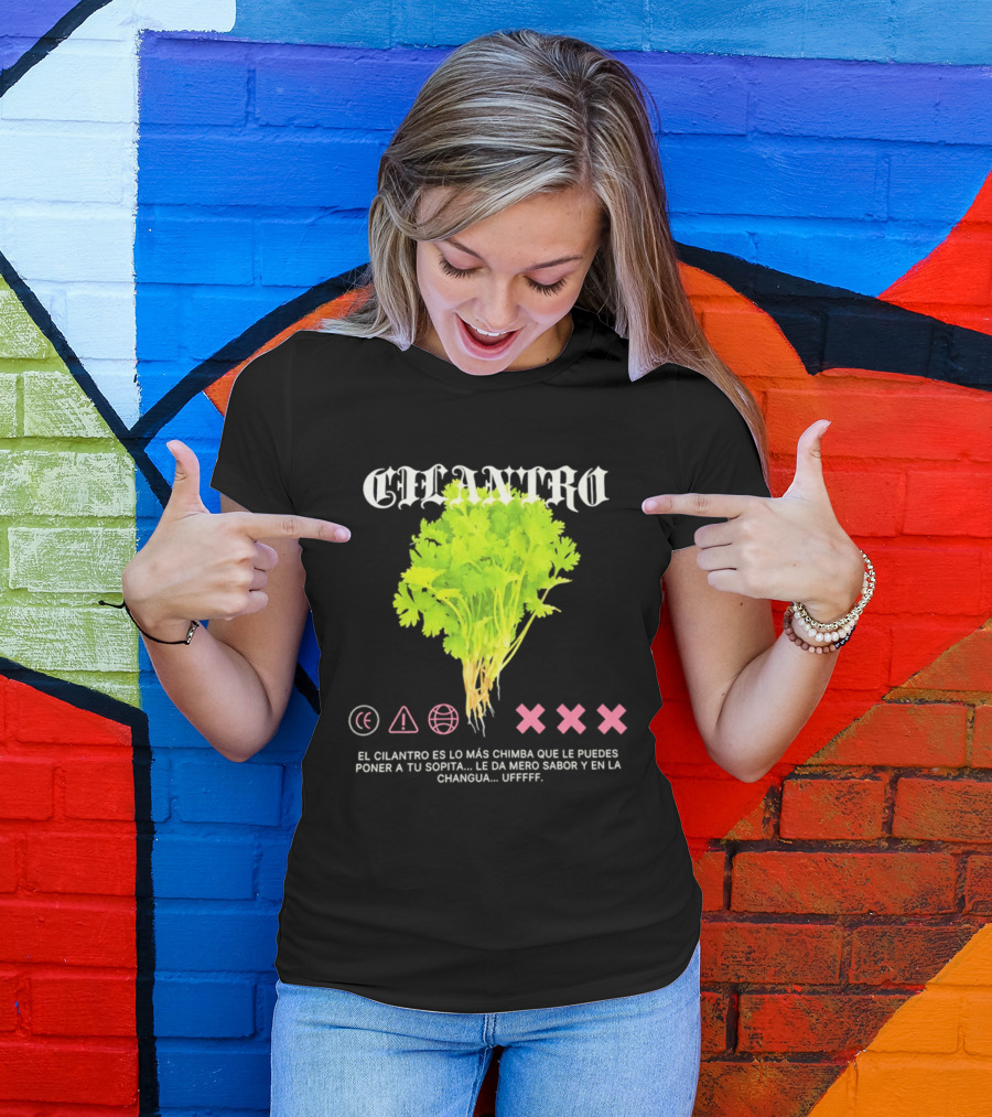 Cilantro El Cilantro Es Lo Más Chimba Que Le Puedes Poner A Tu Sopita Le Da Amero Sabor Y En La Changua Uffff T-Shirt