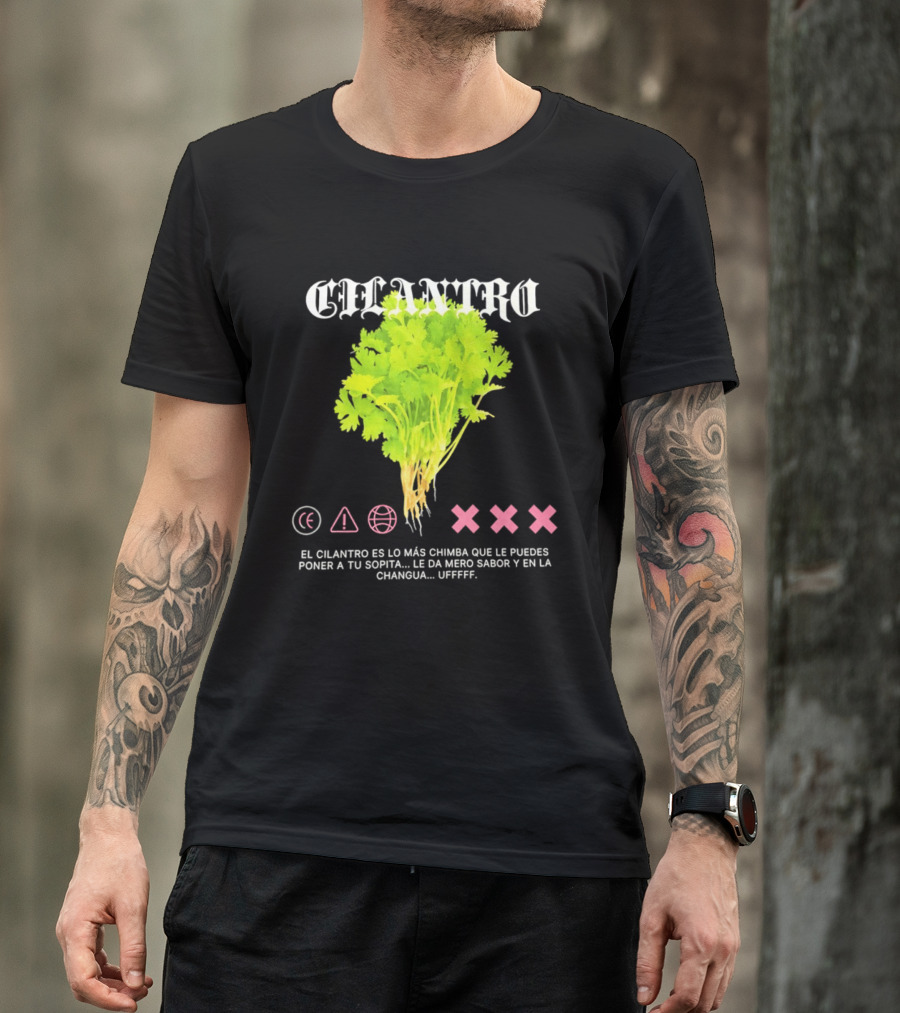Cilantro El Cilantro Es Lo Más Chimba Que Le Puedes Poner A Tu Sopita Le Da Amero Sabor Y En La Changua Uffff T-Shirt