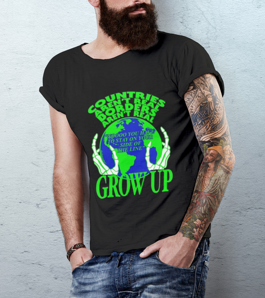 Countries Aren't Real Borders Aren't Real Grow Up Earth Skeleton Hands T-Shirt