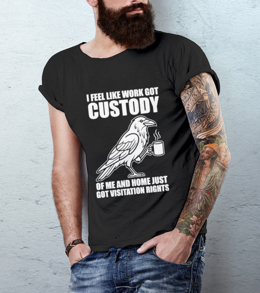 Crow I Feel Like Work Got Custody And Home Just Got Visitation Rights Coffee Cup T-Shirt