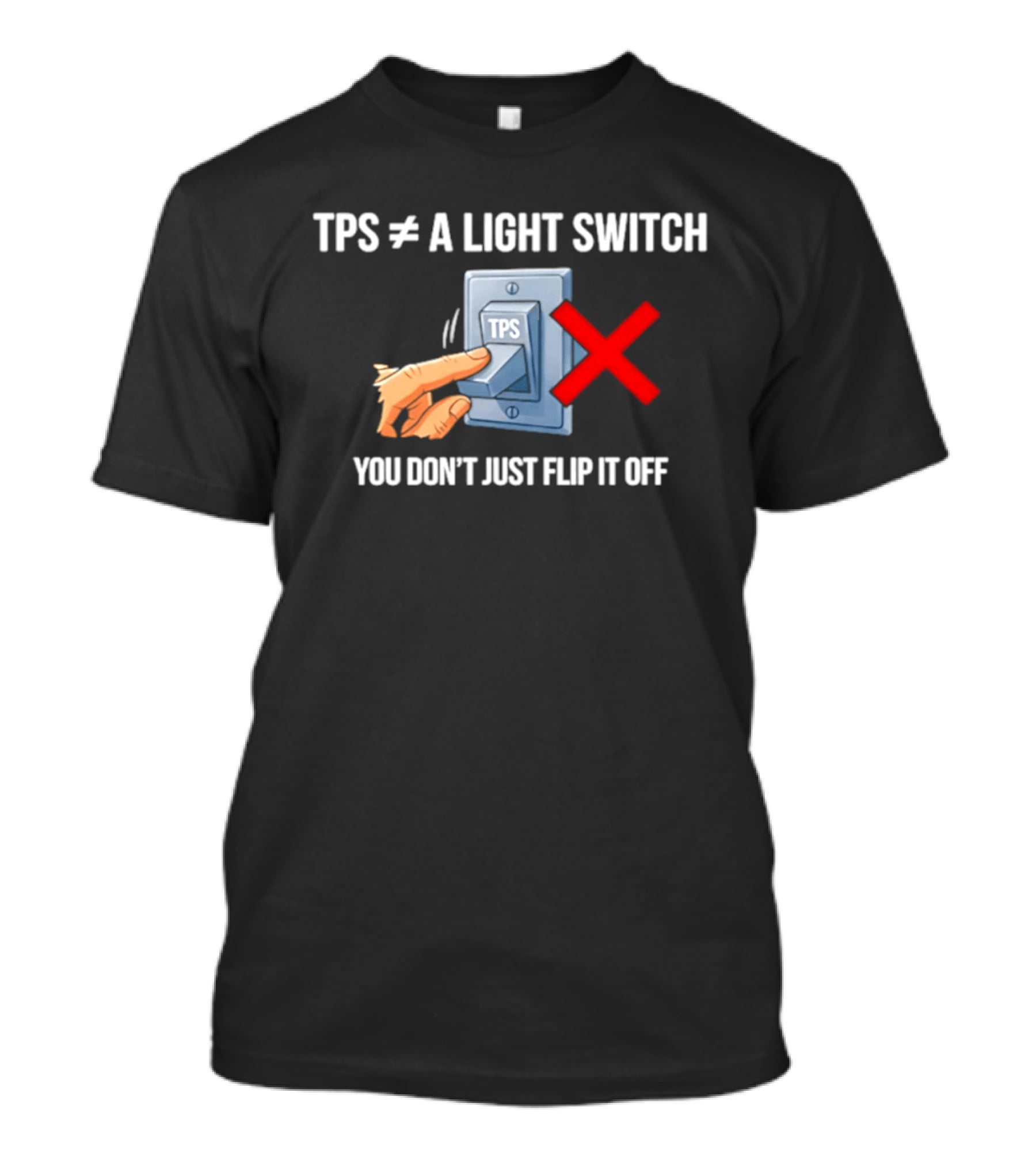 TPS Is Not A Light Switch You Don't Just Flip It Off Iconic Humor T-Shirt
