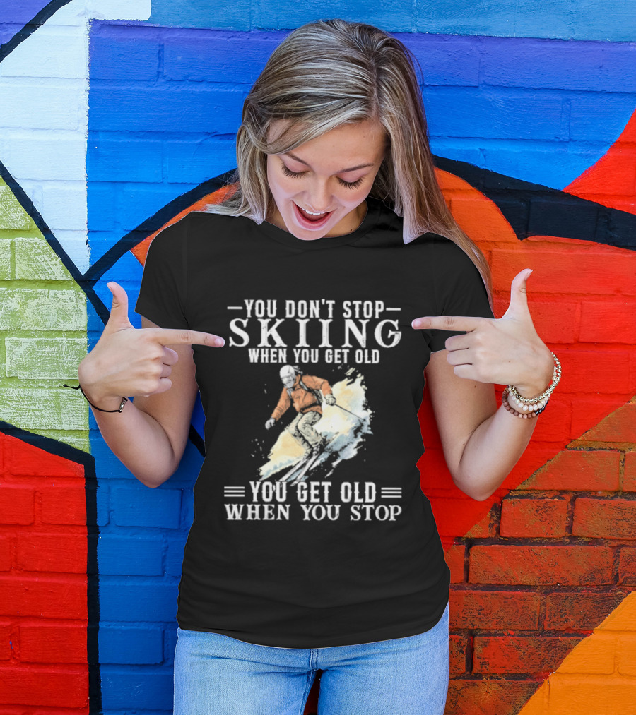 You Don't Stop Skiing When You Get Old You Get Old When You Stop V2 Skiing T-Shirt