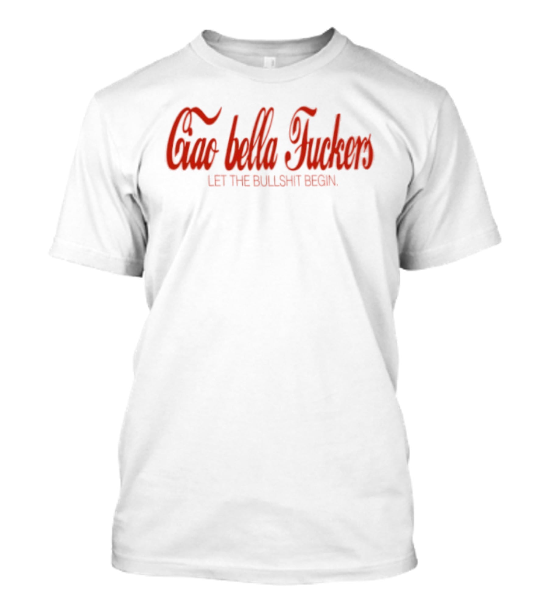 Ciao Bella Fuckers Let The Bullshit Begin T-Shirt