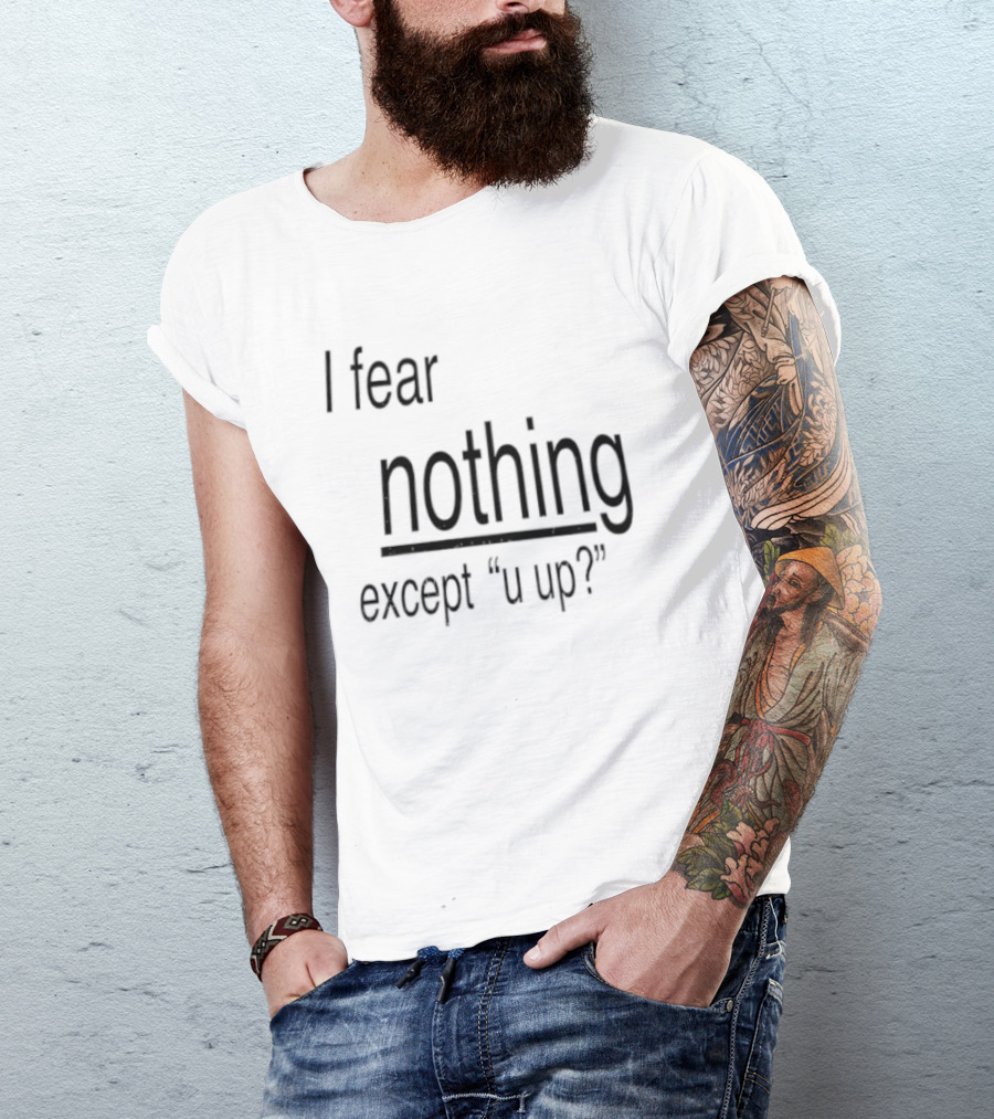 I Fear Nothing Except U Up Dating Texting Humor T-Shirt