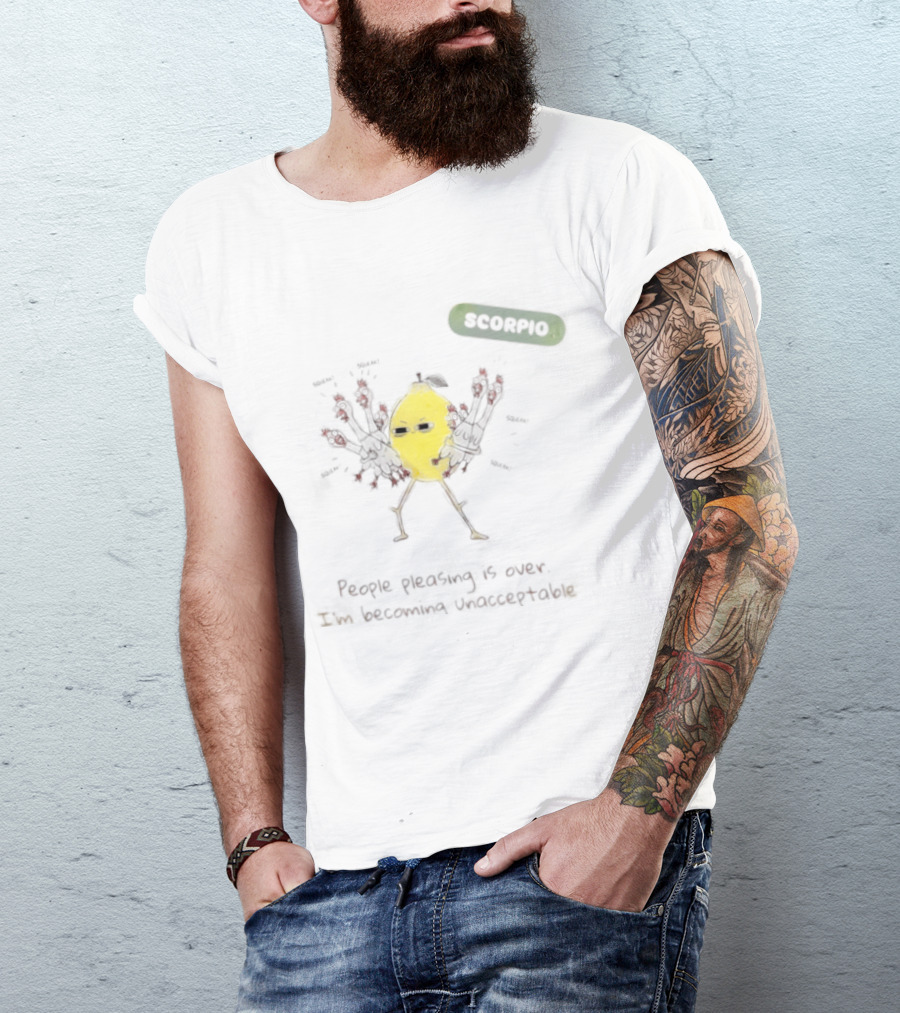 Scorpio People Pleasing Is Over Lemon Character Becoming Unacceptable T-Shirt