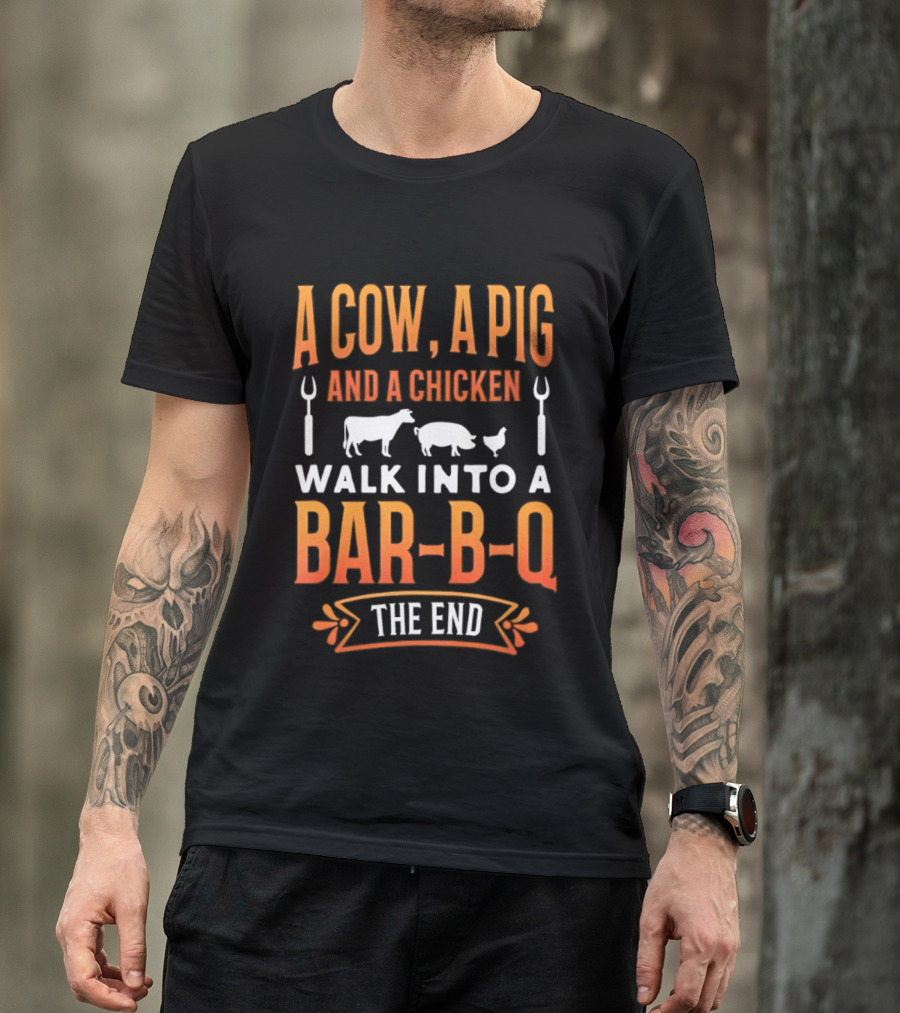 A Cow A Pig And A Chicken Walk Into A Bar B Q The End BBQ Humor Novelty T-Shirt