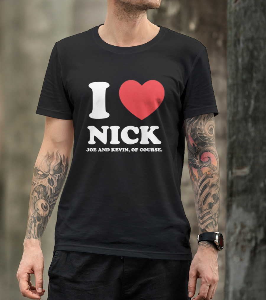 I Love Nick Joe And Kevin Of Course Jonas Brothers Fan T-Shirt