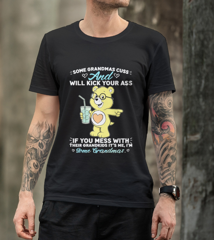 Some Grandmas Cuss And Will Kick Your Ass If You Mess With Their Grandkids It's Me I'm Some Grandmas Bear T-Shirt