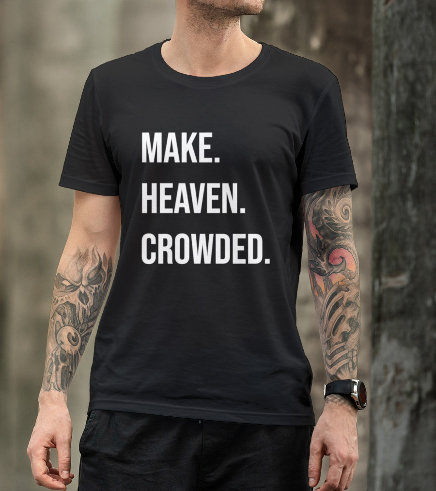 Make Heaven Crowded Inspirational Faith Message T-Shirt