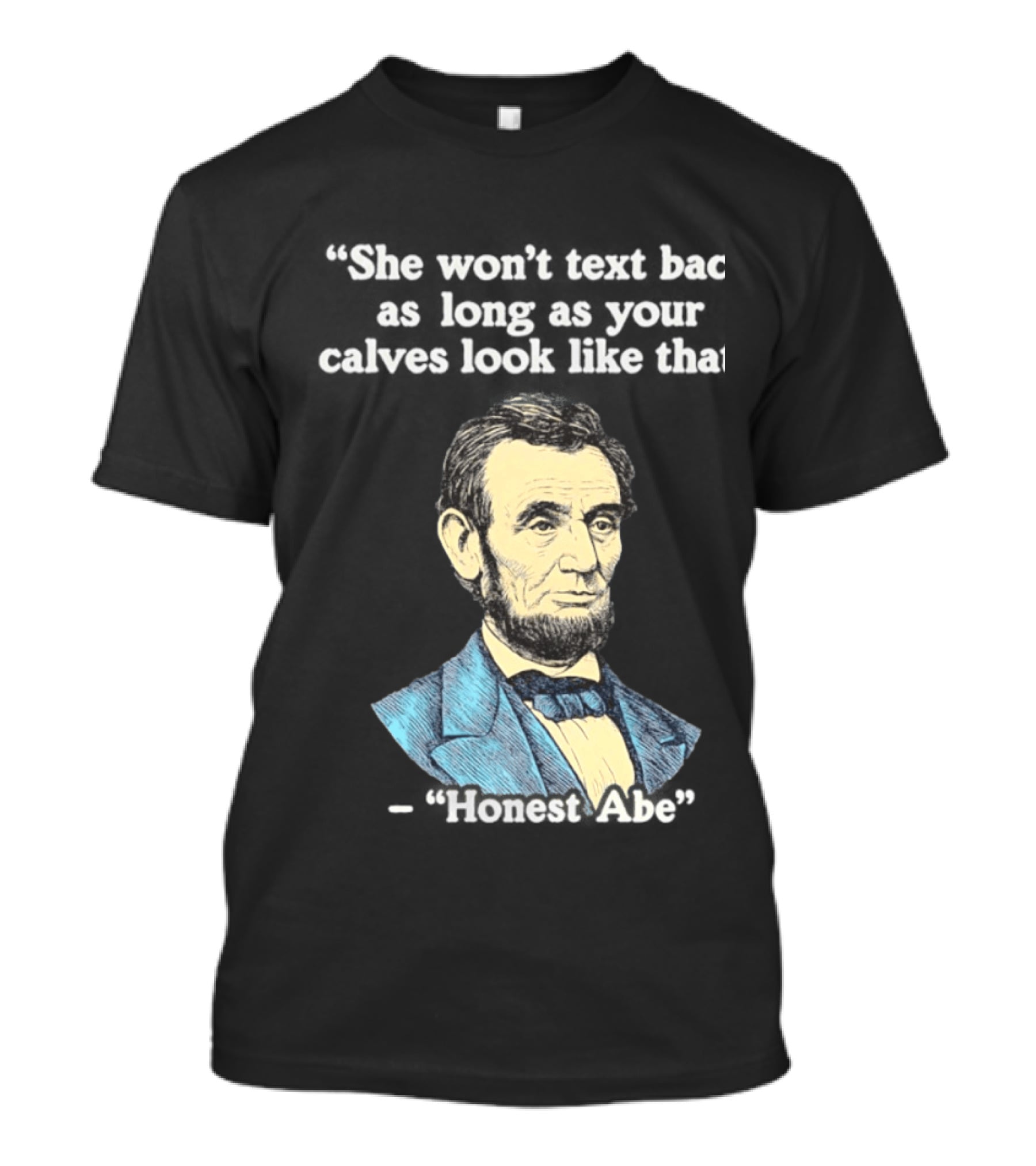 She Won't Back As Long As Your Calves Look Like That Honest Abe Abraham Lincoln T-Shirt