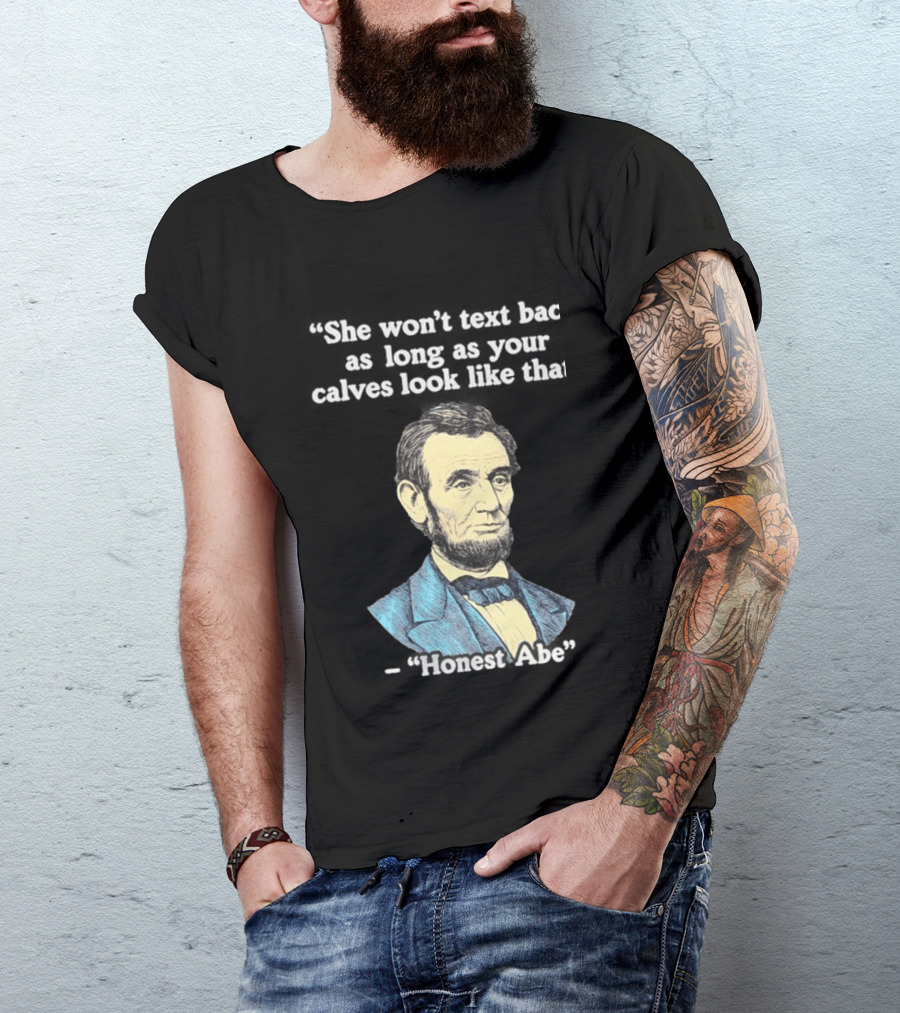 She Won't Back As Long As Your Calves Look Like That Honest Abe Abraham Lincoln T-Shirt