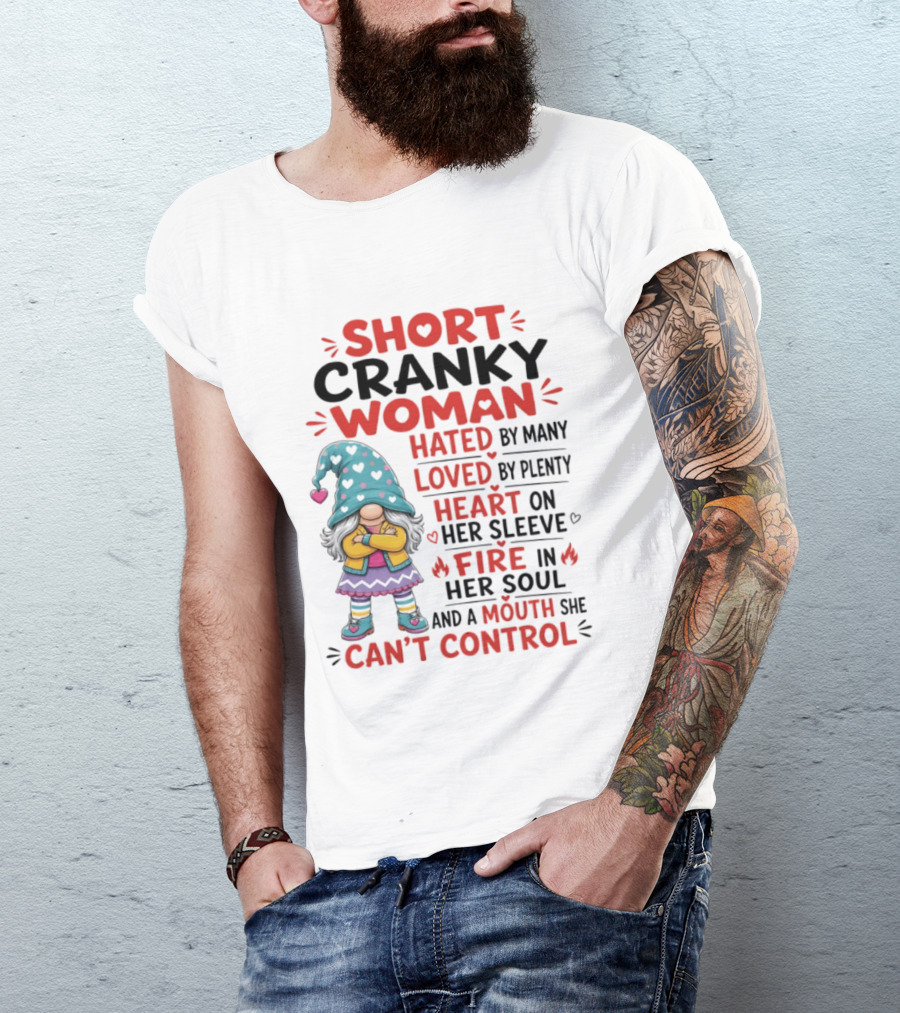 Short Cranky Woman Hated By Many Loved By Plenty Heart On Her Sleeve Fire In Her Soul Mouth She Can't Control T-Shirt