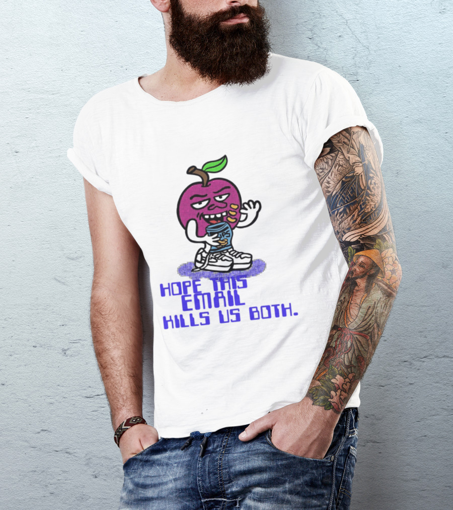 Hope This Email Kills Us Both Sneaky Apple T-Shirt