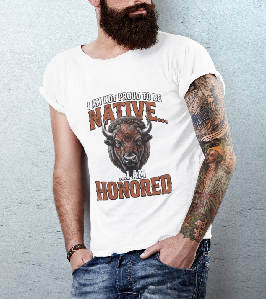 I Am Not Proud To Be Native I Am Honored Buffalo T-Shirt