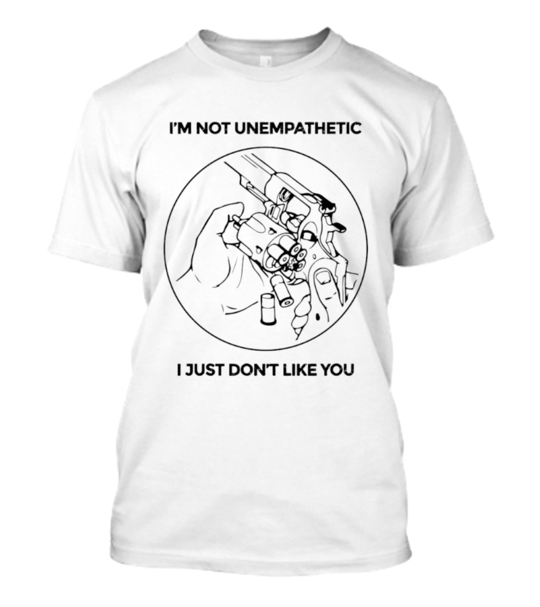 I'm Not Unempathetic I Just Don't Like You Revolver Sketch T-Shirt
