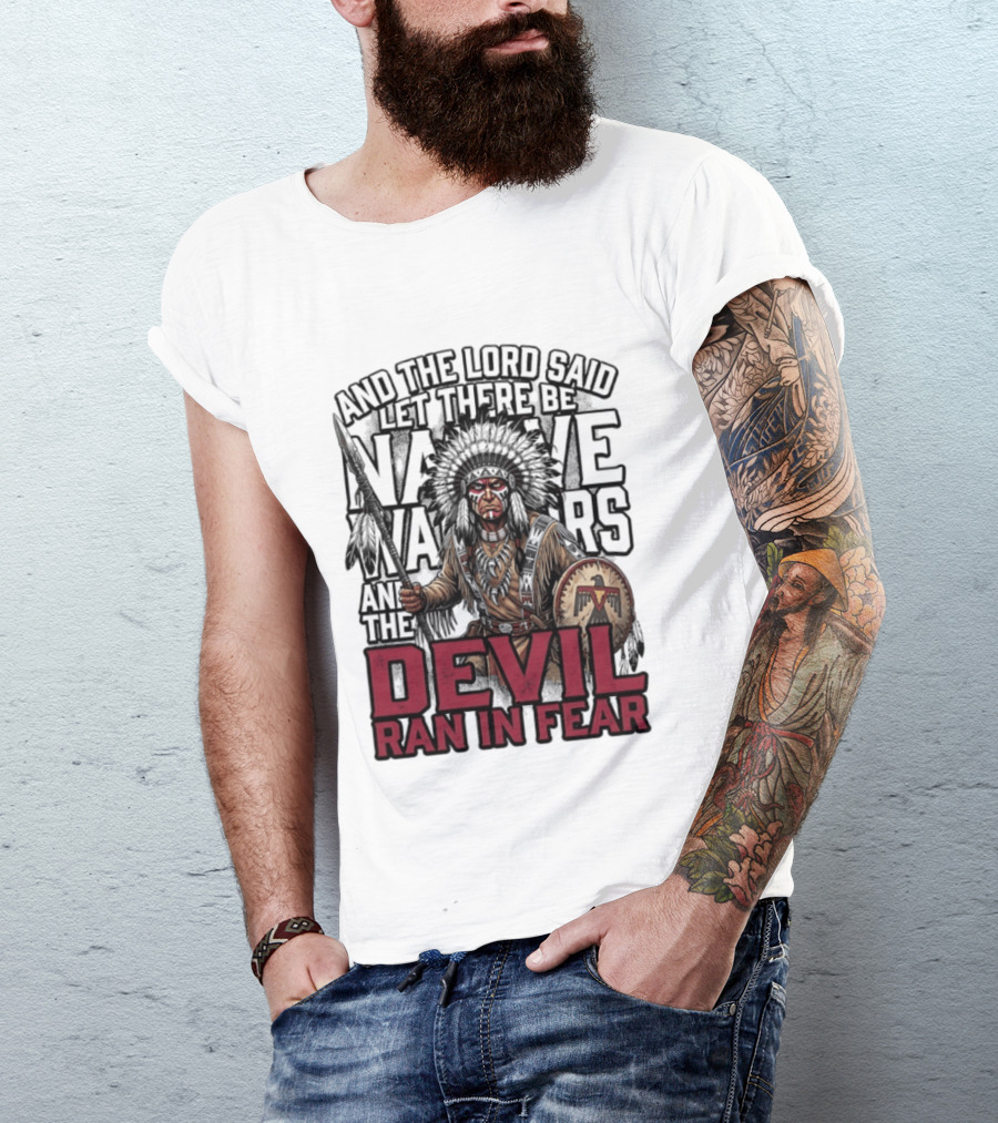 And The Lord Said Let There Be Native Warriors And The Devil Ran In Fear T-Shirt