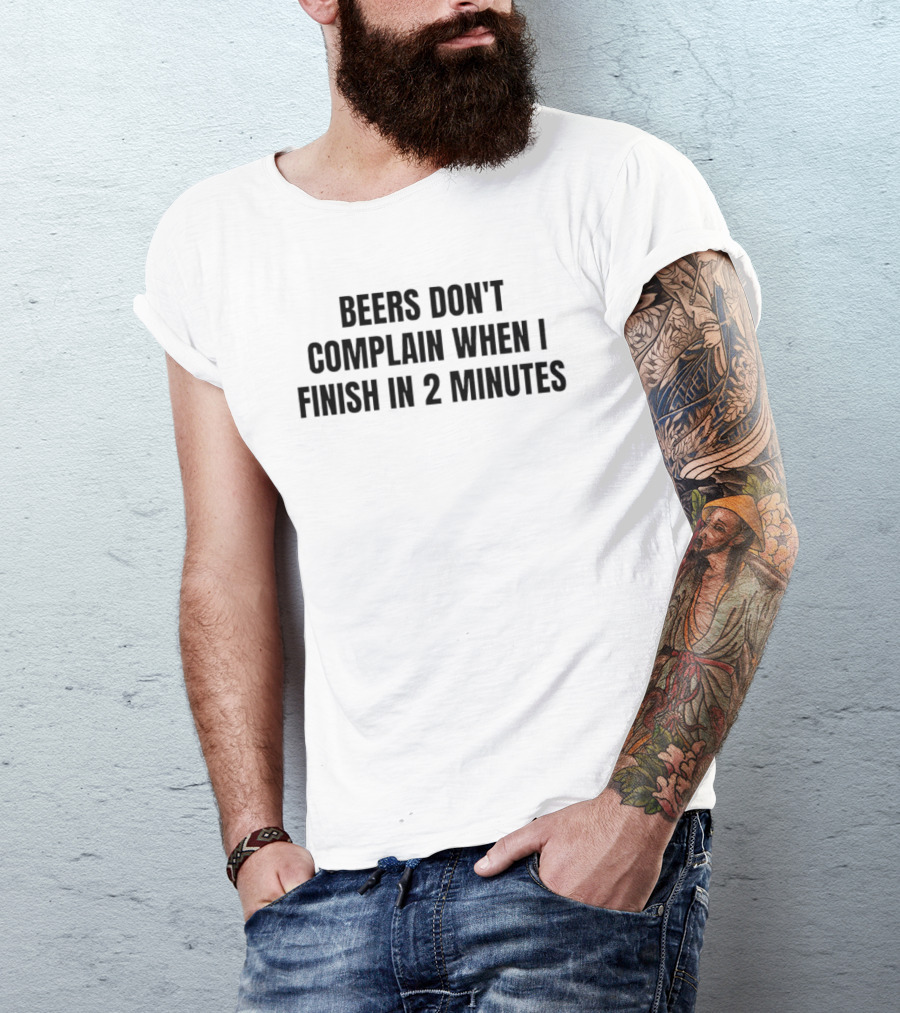 Beers Don't Complain When I Finish In 2 Minutes T-Shirt