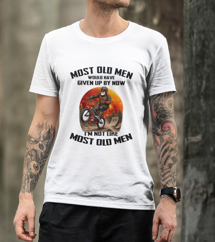 Most Old Men Would Have Given Up BMX I'm Not Like Most Old Men T-Shirt
