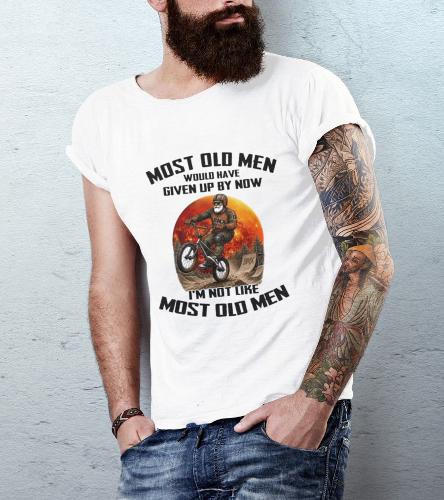 Most Old Men Would Have Given Up BMX I'm Not Like Most Old Men T-Shirt