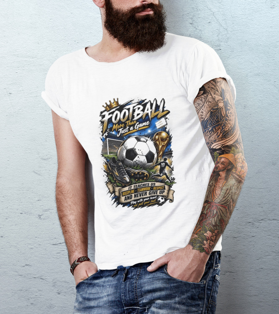 Football More Than Just A Game Discipline Teamwork Respect Never Give Up Play With Your Heart T-Shirt