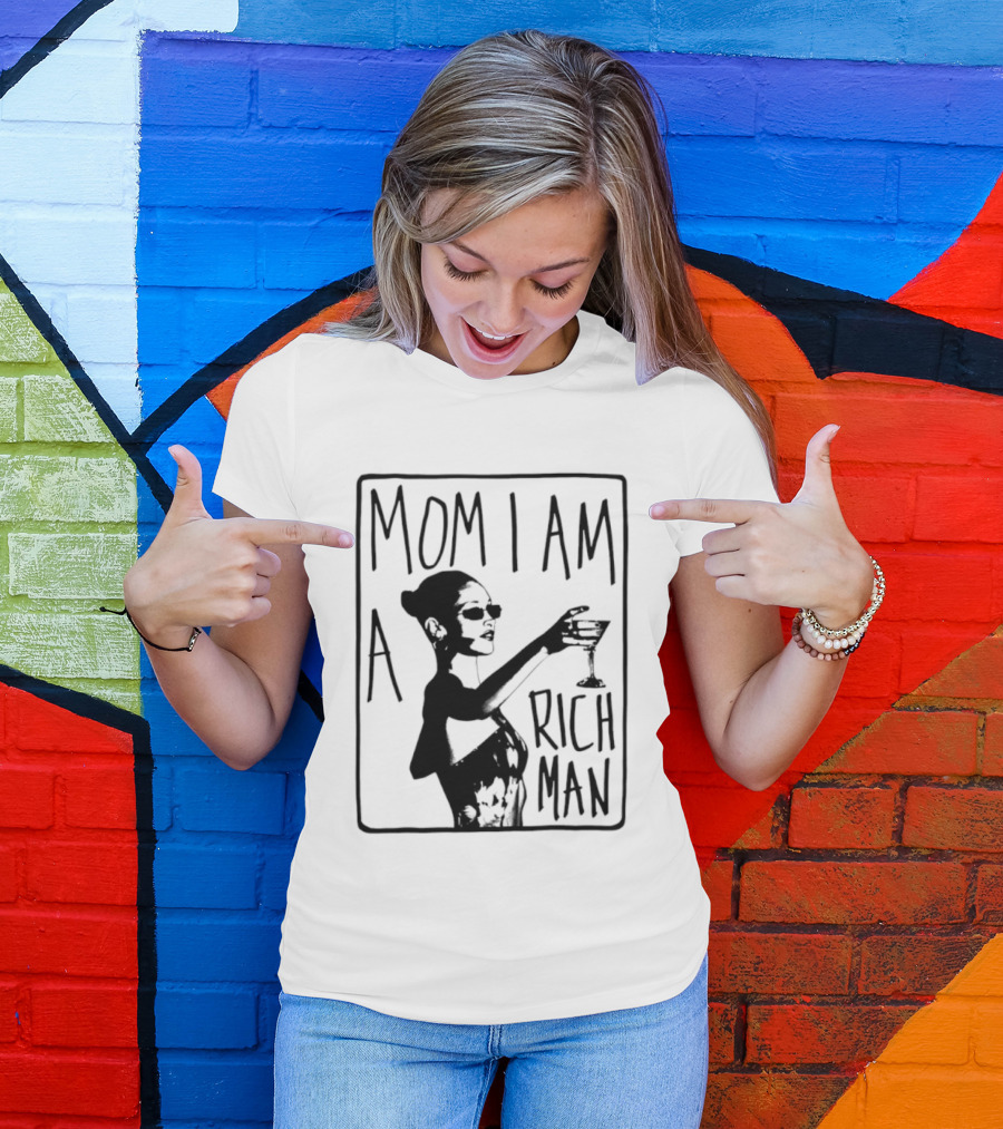 Mom I Am A Rich Man Cher Celebrity Quotes Empowerment T-Shirt