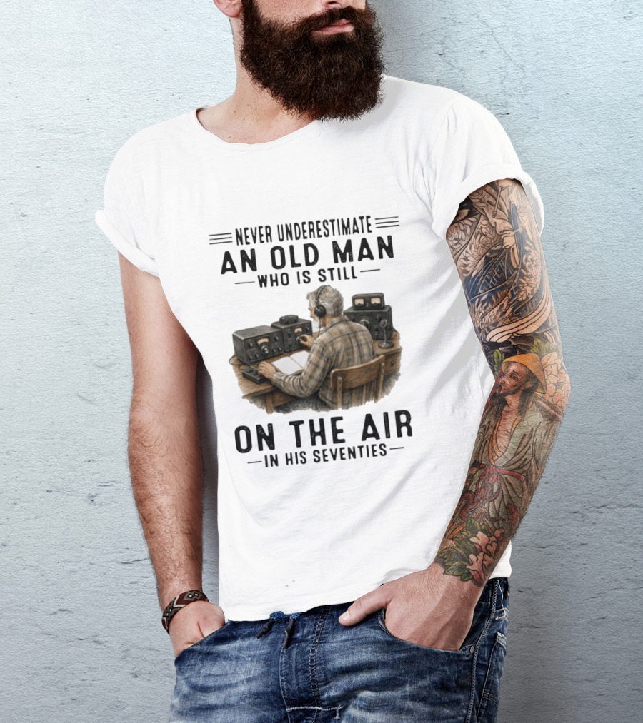 Never Underestimate An Old Man Who Is Still On The Air In His Seventies Radio Operator T-Shirt