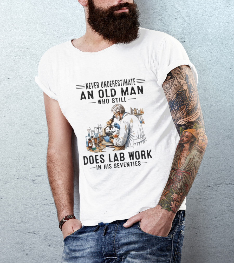 Never Underestimate An Old Man Who Still Does Lab Work In His Seventies T-Shirt